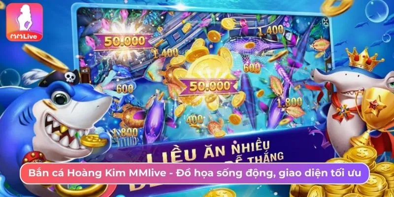 Bắn cá Hoàng Kim MMlive - Đồ họa sống động, giao diện tối ưu