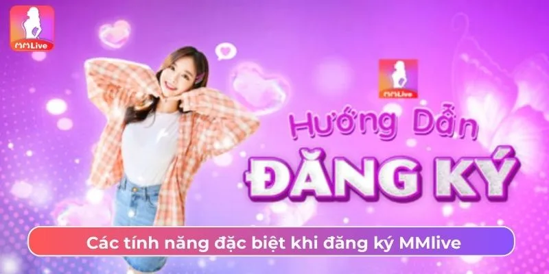 Khám phá các tính năng đặc biệt khi đăng ký MMlive