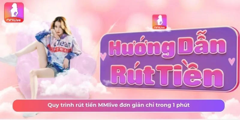Quy trình rút tiền MMlive đơn giản chỉ trong 1 phút