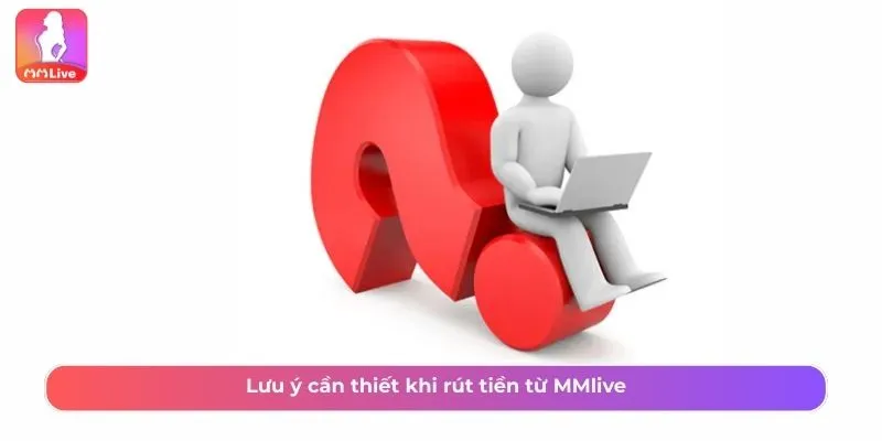 Lưu ý cần thiết khi rút tiền từ MMlive