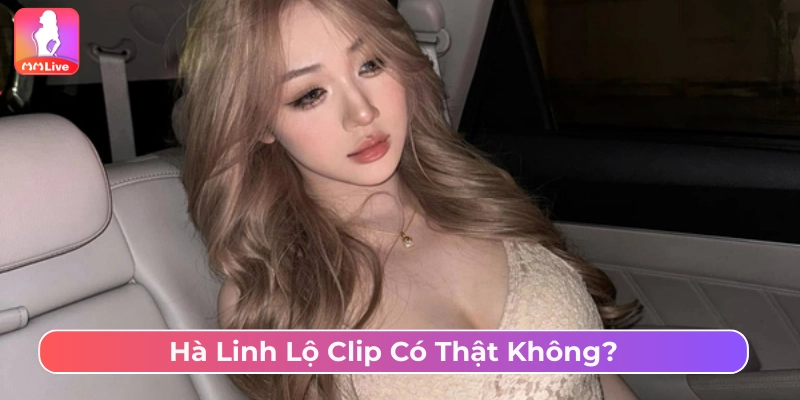 Hà Linh Lộ Clip Và Sự Thật Được Chính Chủ Hé Lộ Tin Hà Linh lộ clip có thể là tin đồn lan truyền trên mạng xã hội chưa xác thực