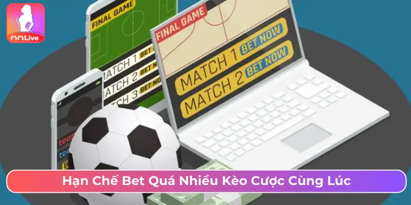 Hạn chế bet quá nhiều kèo cược cùng lúc