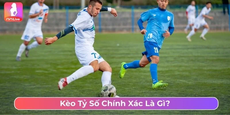 Khái niệm kèo tỷ số chính xác