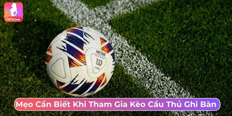 Tham khảo kinh nghiệm cược kèo cầu thủ ghi bàn