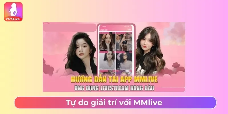 Giới Thiệu MMLive Nền Tảng Livestream Kiếm Tiền Uy Tín Tự do giải trí với MMlive
