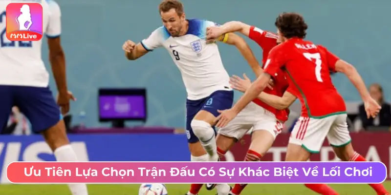 Ưu tiền lựa chọn trận đấu có sự khác biệt về lối chơi
