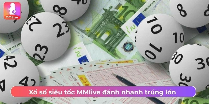 Xổ số siêu tốc MMlive đánh nhanh trúng lớn 