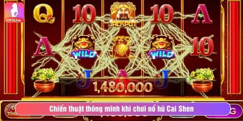 Chiến thuật thông minh khi chơi nổ hũ Cai Shen