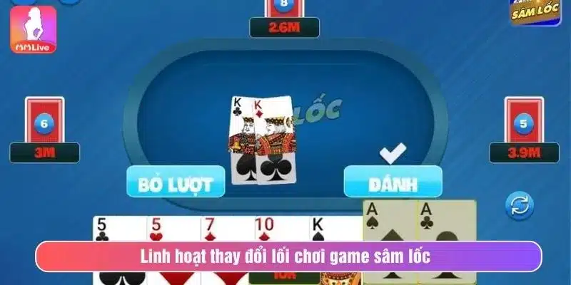Linh hoạt thay đổi lối chơi game sâm lốc