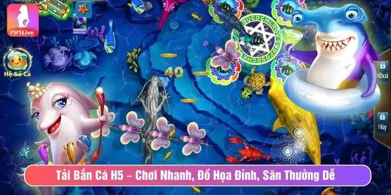 Tải Bắn Cá H5 – Chơi Nhanh, Đồ Họa Đỉnh, Săn Thưởng Dễ Tải Bắn Cá H5