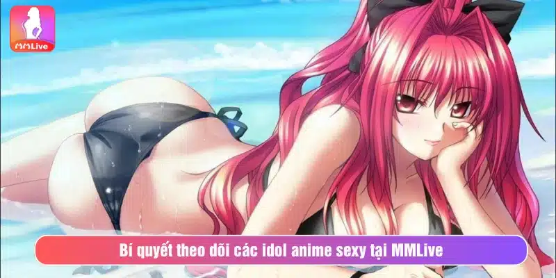 Bí quyết theo dõi các idol anime sexy tại MMLive