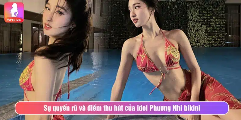 Sự quyến rũ và điểm thu hút của idol Phương Nhi bikini