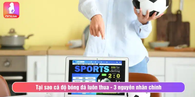 Tại sao cá độ bóng đá luôn thua - 3 nguyên nhân chính