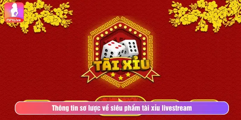 Thông tin sơ lược về siêu phẩm tài xỉu livestream