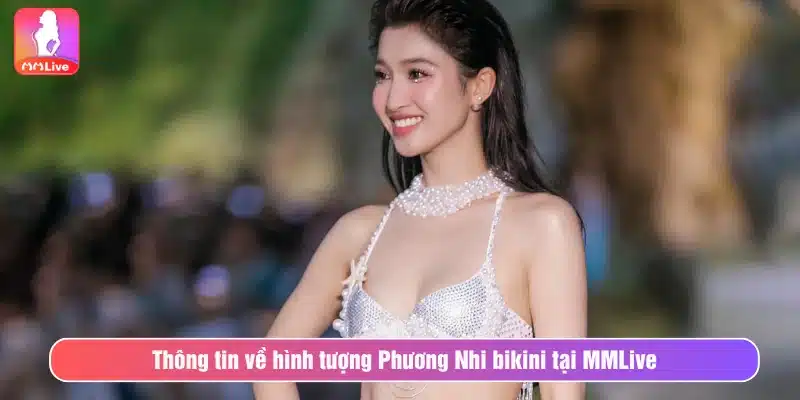 Thông tin về hình tượng Phương Nhi bikini tại MMLive