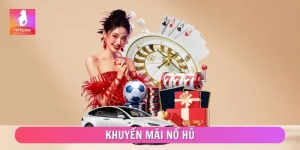 Khuyến Mãi Nổ Hũ - Danh Sách Ưu Đãi Đang Được Quan Tâm